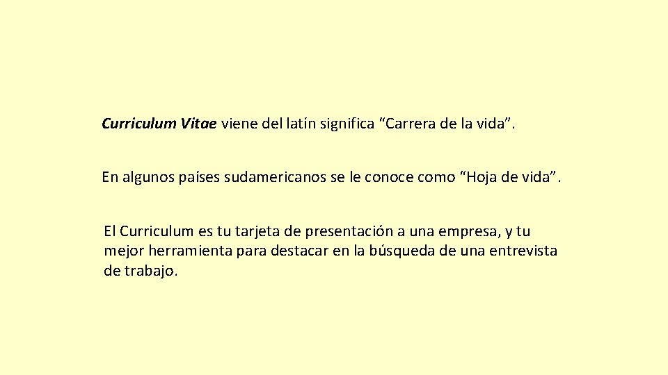 Curriculum Vitae viene del latín significa “Carrera de la vida”. En algunos países sudamericanos