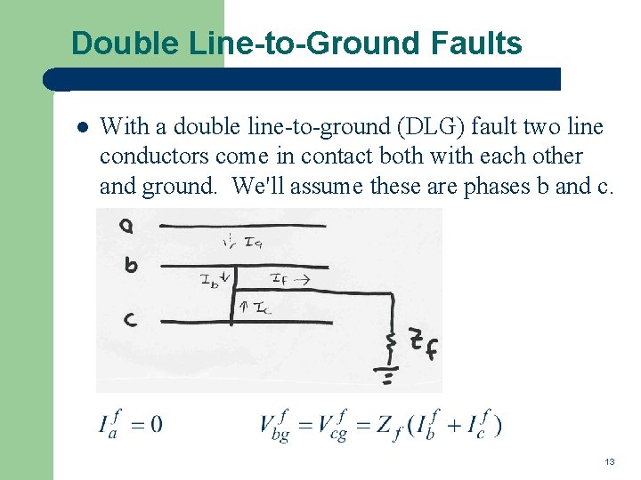 Double Line-to-Ground Faults l With a double line-to-ground (DLG) fault two line conductors come