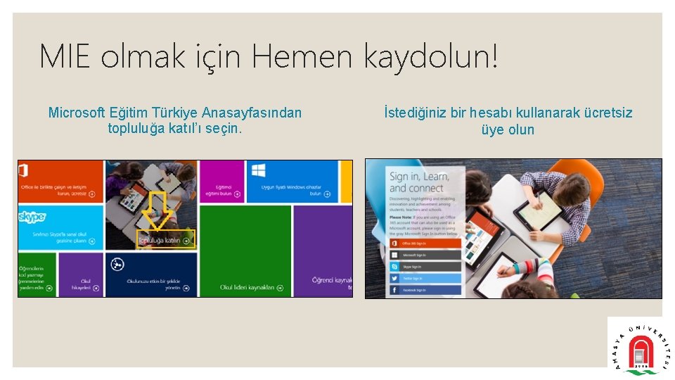 MIE olmak için Hemen kaydolun! Microsoft Eğitim Türkiye Anasayfasından topluluğa katıl’ı seçin. İstediğiniz bir