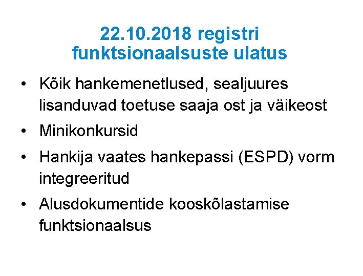 22. 10. 2018 registri funktsionaalsuste ulatus • Kõik hankemenetlused, sealjuures lisanduvad toetuse saaja ost 22. 10. 2018 registri funktsionaalsuste ulatus • Kõik hankemenetlused, sealjuures lisanduvad toetuse saaja ost
