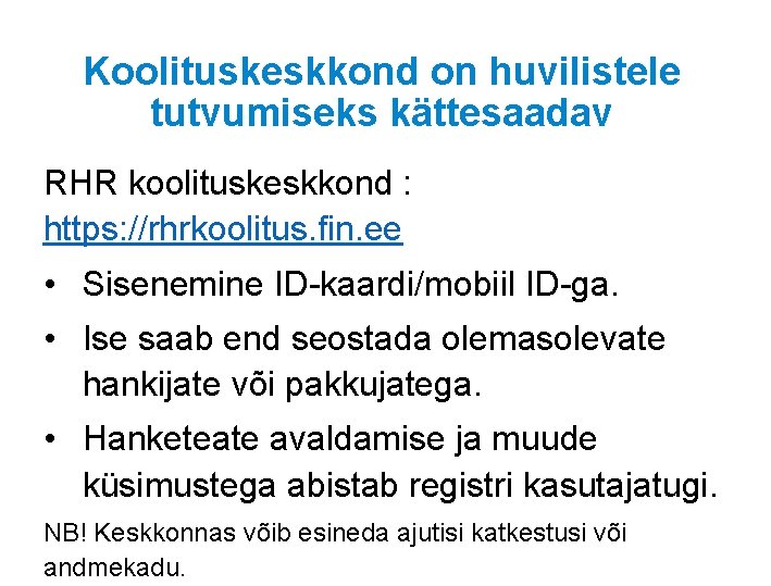 Koolituskeskkond on huvilistele tutvumiseks kättesaadav RHR koolituskeskkond : https: //rhrkoolitus. fin. ee • Sisenemine Koolituskeskkond on huvilistele tutvumiseks kättesaadav RHR koolituskeskkond : https: //rhrkoolitus. fin. ee • Sisenemine