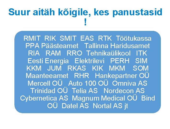 Suur aitäh kõigile, kes panustasid ! RMIT RIK SMIT EAS RTK Töötukassa PPA Päästeamet Suur aitäh kõigile, kes panustasid ! RMIT RIK SMIT EAS RTK Töötukassa PPA Päästeamet