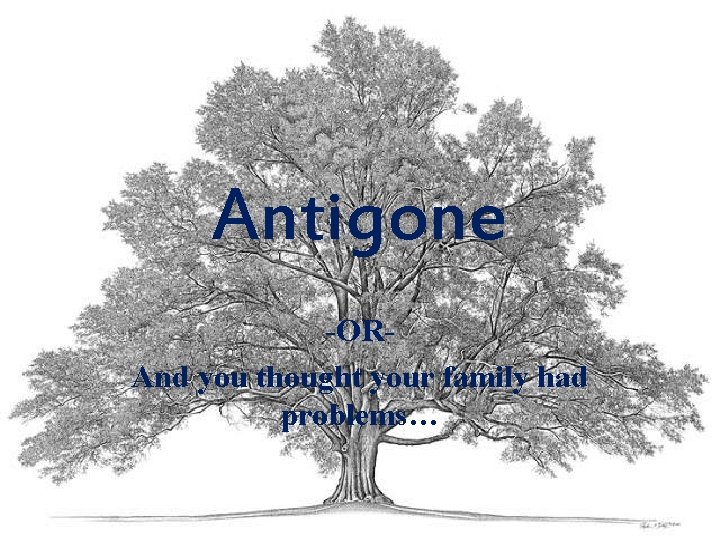 Antigone -ORAnd you thought your family had problems… 