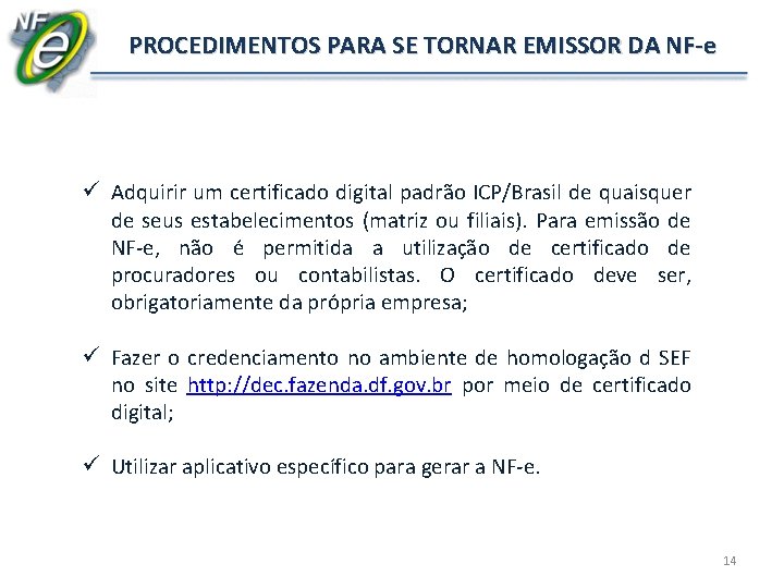 PROCEDIMENTOS PARA SE TORNAR EMISSOR DA NF-e ü Adquirir um certificado digital padrão ICP/Brasil