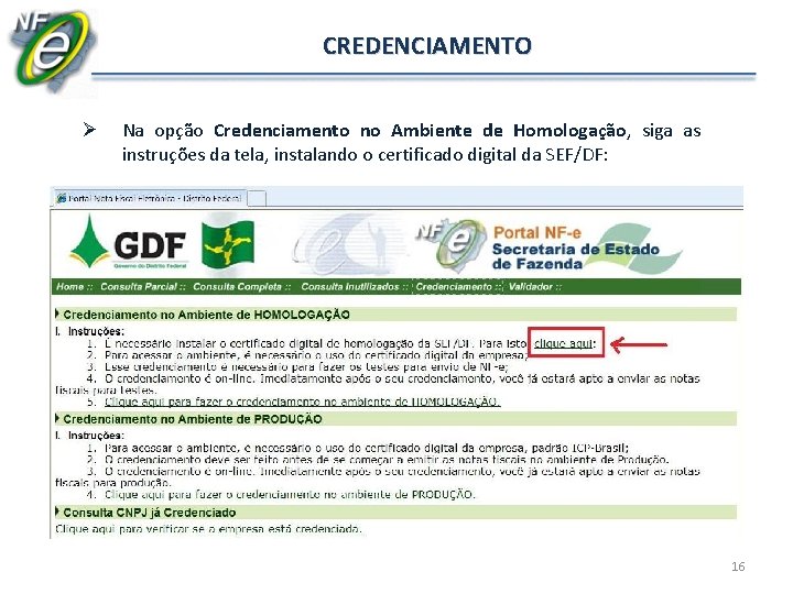 CREDENCIAMENTO Ø Na opção Credenciamento no Ambiente de Homologação, siga as instruções da tela, CREDENCIAMENTO Ø Na opção Credenciamento no Ambiente de Homologação, siga as instruções da tela,