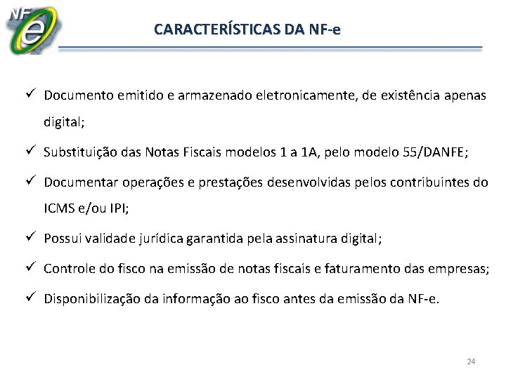 CARACTERÍSTICAS DA NF-e ü Documento emitido e armazenado eletronicamente, de existência apenas digital; ü