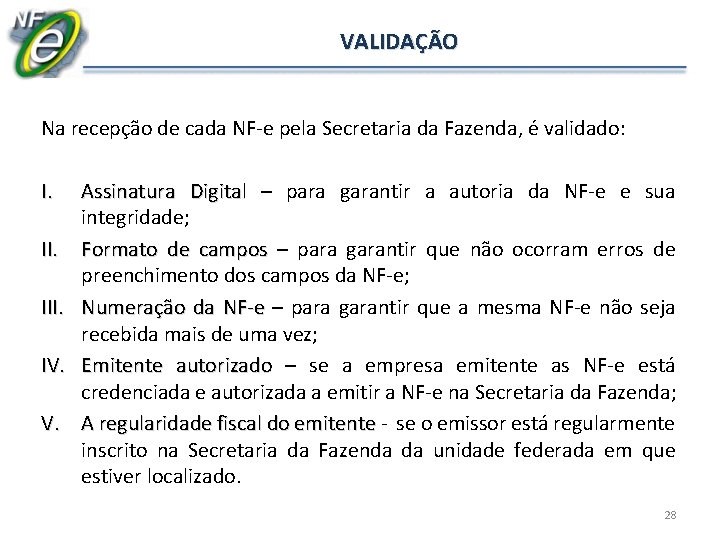 VALIDAÇÃO Na recepção de cada NF-e pela Secretaria da Fazenda, é validado: I. Assinatura VALIDAÇÃO Na recepção de cada NF-e pela Secretaria da Fazenda, é validado: I. Assinatura