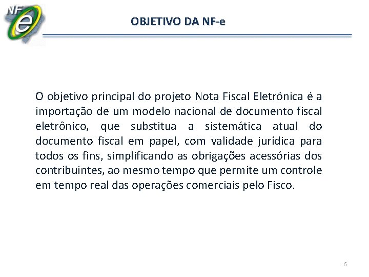 OBJETIVO DA NF-e O objetivo principal do projeto Nota Fiscal Eletrônica é a importação
