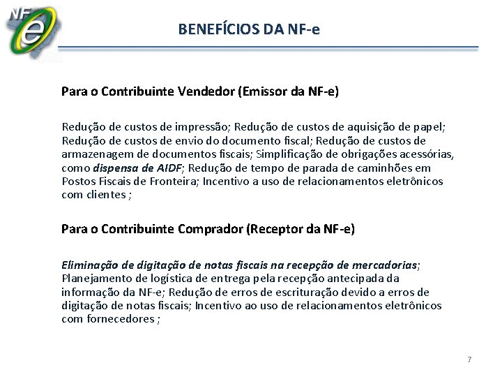 BENEFÍCIOS DA NF-e Para o Contribuinte Vendedor (Emissor da NF-e) Redução de custos de