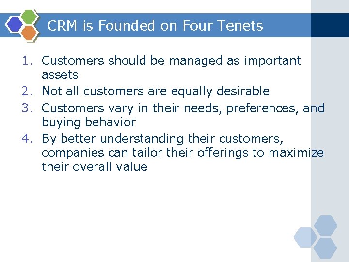 CRM is Founded on Four Tenets 1. Customers should be managed as important assets