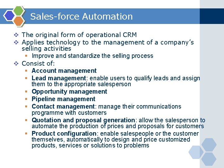 Sales-force Automation v The original form of operational CRM v Applies technology to the