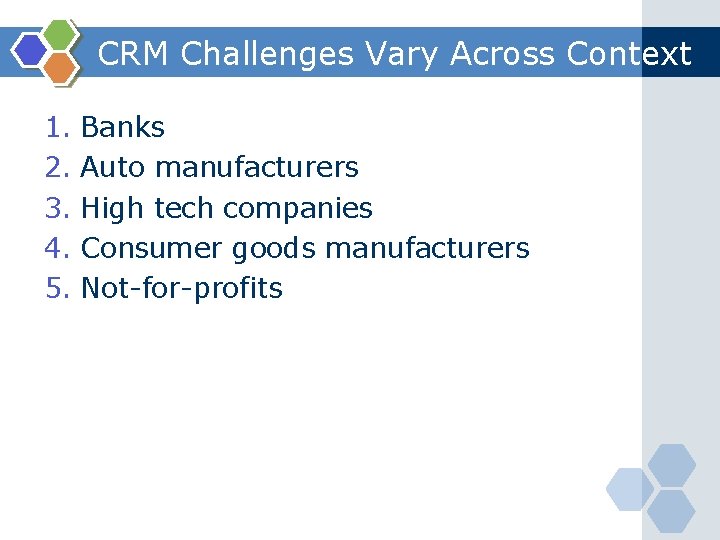CRM Challenges Vary Across Context 1. Banks 2. Auto manufacturers 3. High tech companies