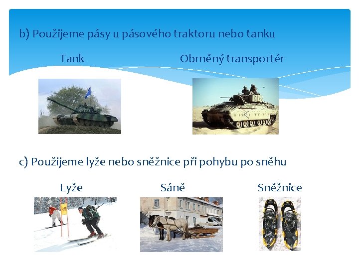 b) Použijeme pásy u pásového traktoru nebo tanku Tank Obrněný transportér c) Použijeme lyže