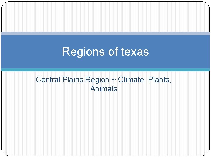 Regions of texas Central Plains Region ~ Climate, Plants, Animals 