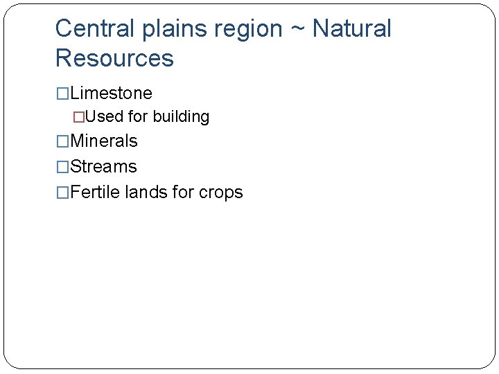Central plains region ~ Natural Resources �Limestone �Used for building �Minerals �Streams �Fertile lands