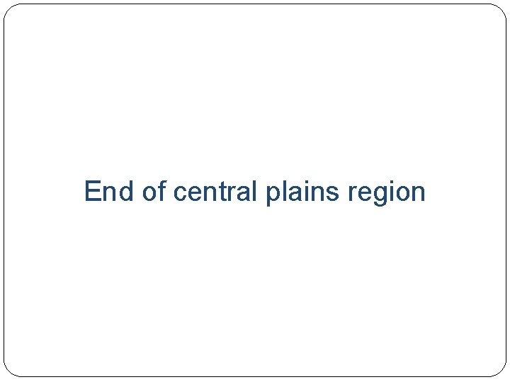 End of central plains region 