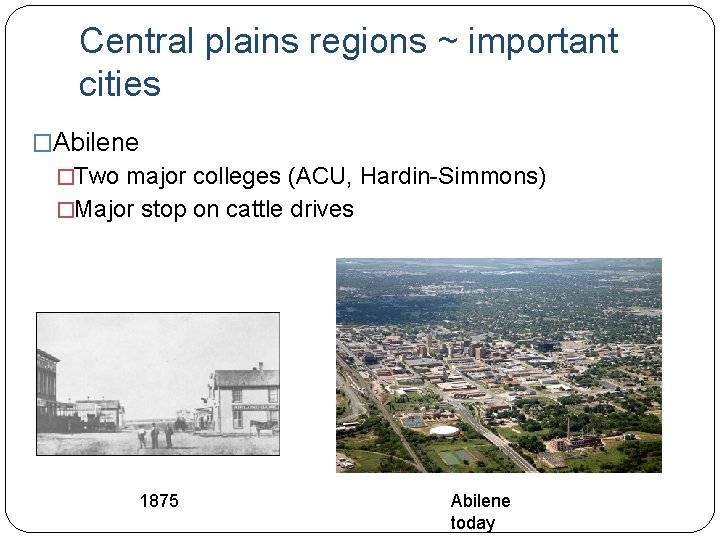 Central plains regions ~ important cities �Abilene �Two major colleges (ACU, Hardin-Simmons) �Major stop