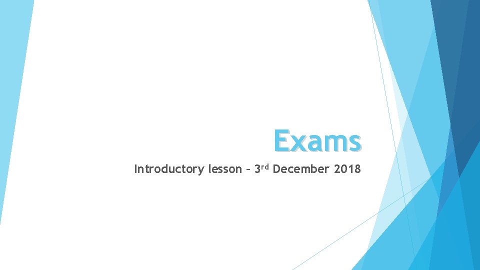 Exams Introductory lesson – 3 rd December 2018 
