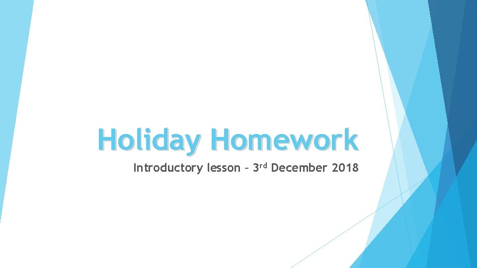 Holiday Homework Introductory lesson – 3 rd December 2018 