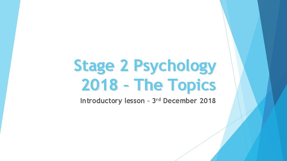 Stage 2 Psychology 2018 – The Topics Introductory lesson – 3 rd December 2018