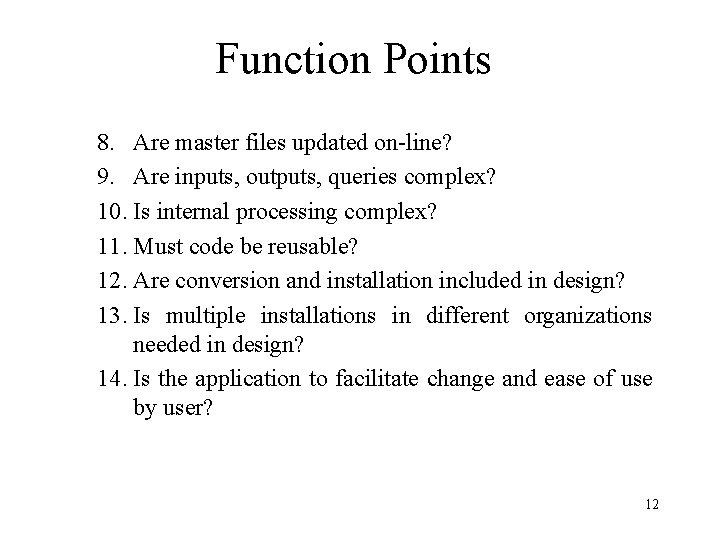 Function Points 8. Are master files updated on-line? 9. Are inputs, outputs, queries complex?