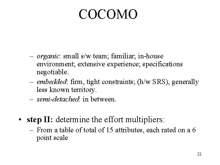 COCOMO – organic: small s/w team; familiar; in-house environment; extensive experience; specifications negotiable. –