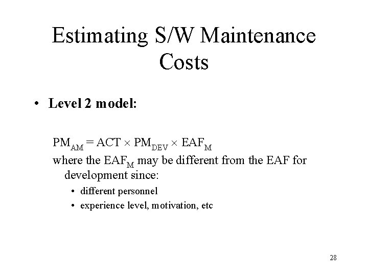 Estimating S/W Maintenance Costs • Level 2 model: PMAM = ACT PMDEV EAFM where