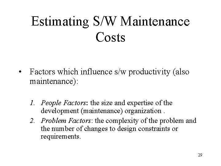 Estimating S/W Maintenance Costs • Factors which influence s/w productivity (also maintenance): 1. People