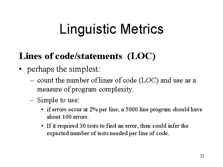 Linguistic Metrics Lines of code/statements (LOC) • perhaps the simplest: – count the number