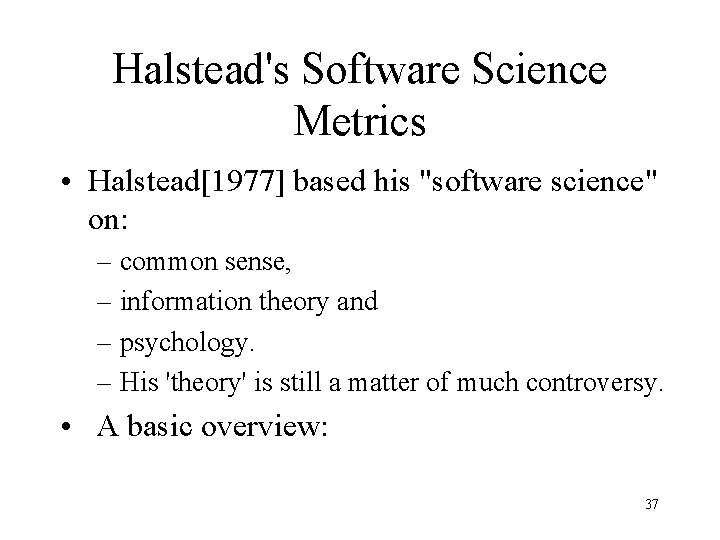 Halstead's Software Science Metrics • Halstead[1977] based his "software science" on: – common sense,