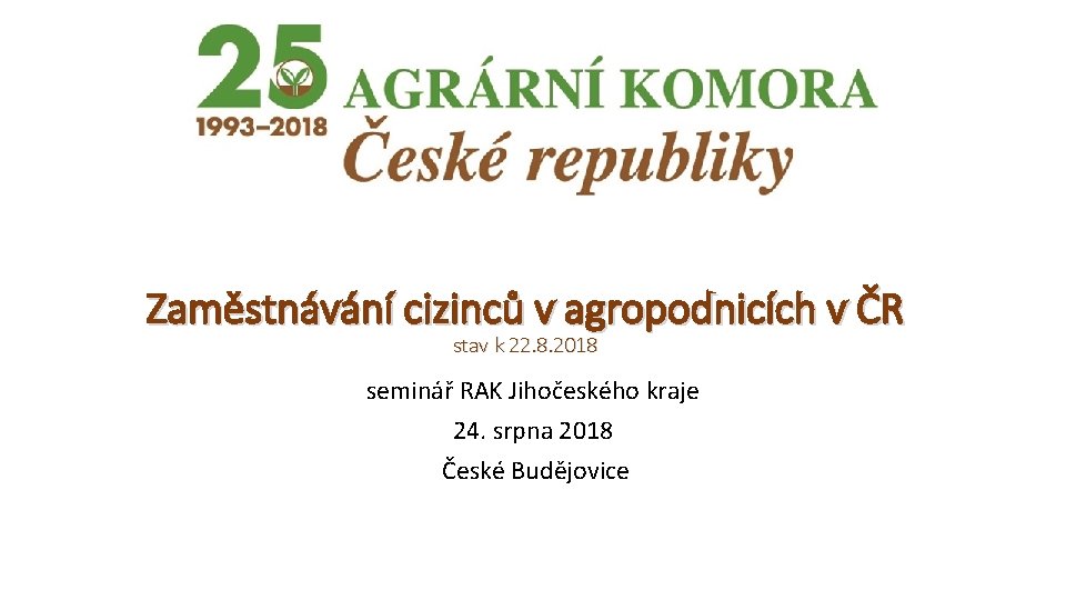 Zaměstnávání cizinců v agropodnicích v ČR stav k 22. 8. 2018 seminář RAK Jihočeského