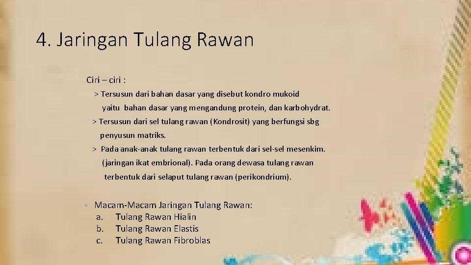 4. Jaringan Tulang Rawan Ciri – ciri : > Tersusun dari bahan dasar yang