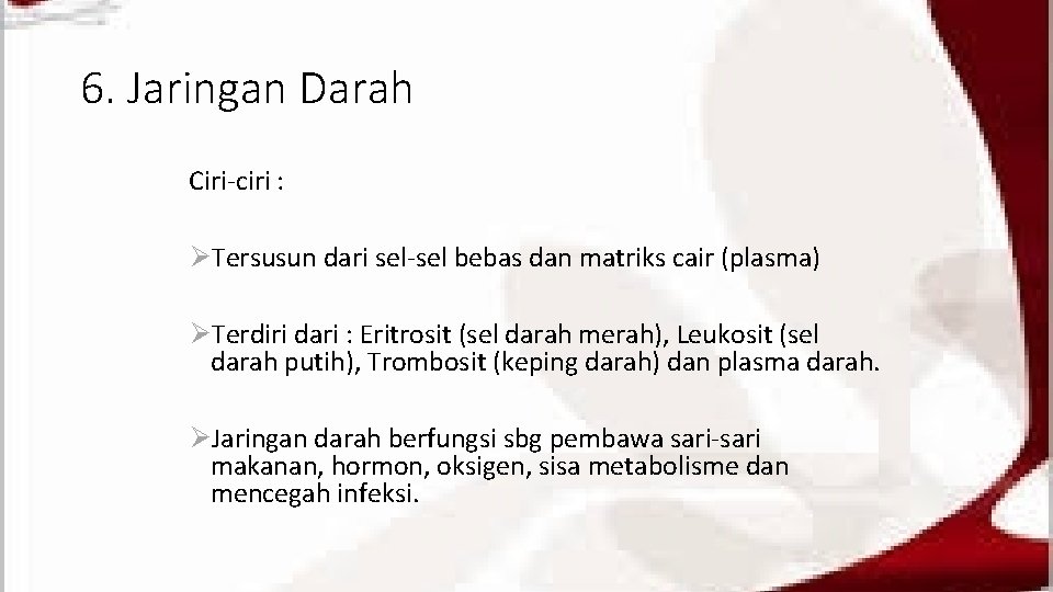 6. Jaringan Darah Ciri-ciri : ØTersusun dari sel-sel bebas dan matriks cair (plasma) ØTerdiri