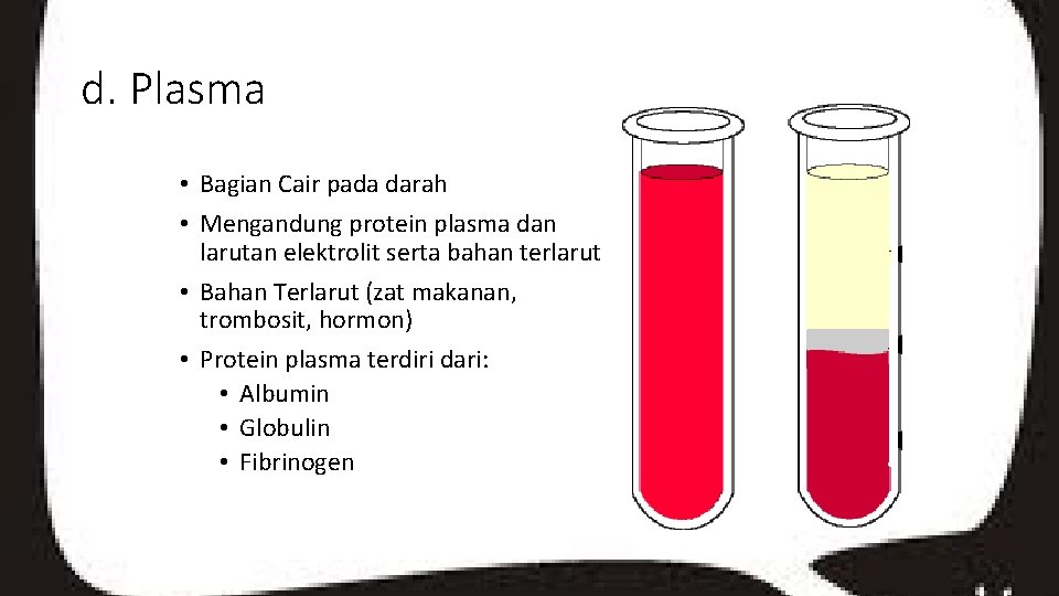 d. Plasma • Bagian Cair pada darah • Mengandung protein plasma dan larutan elektrolit