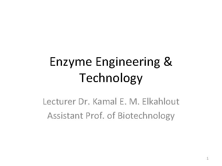 Enzyme Engineering & Technology Lecturer Dr. Kamal E. M. Elkahlout Assistant Prof. of Biotechnology