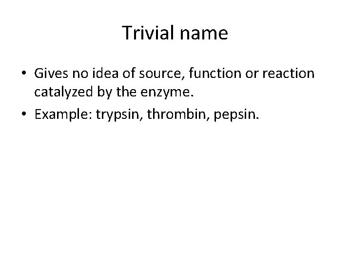 Trivial name • Gives no idea of source, function or reaction catalyzed by the