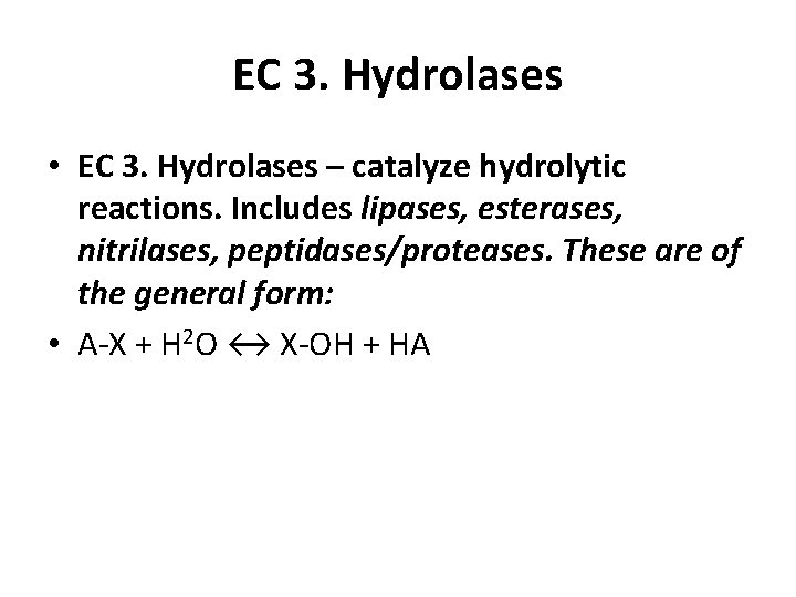EC 3. Hydrolases • EC 3. Hydrolases – catalyze hydrolytic reactions. Includes lipases, esterases,