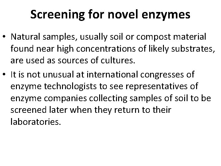 Screening for novel enzymes • Natural samples, usually soil or compost material found near