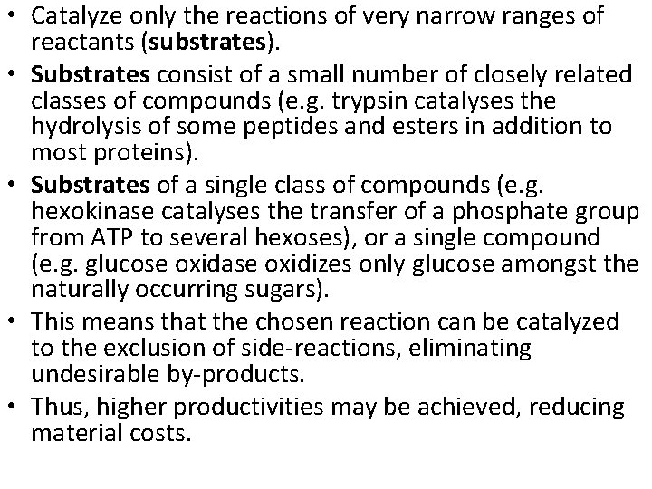  • Catalyze only the reactions of very narrow ranges of reactants (substrates). •