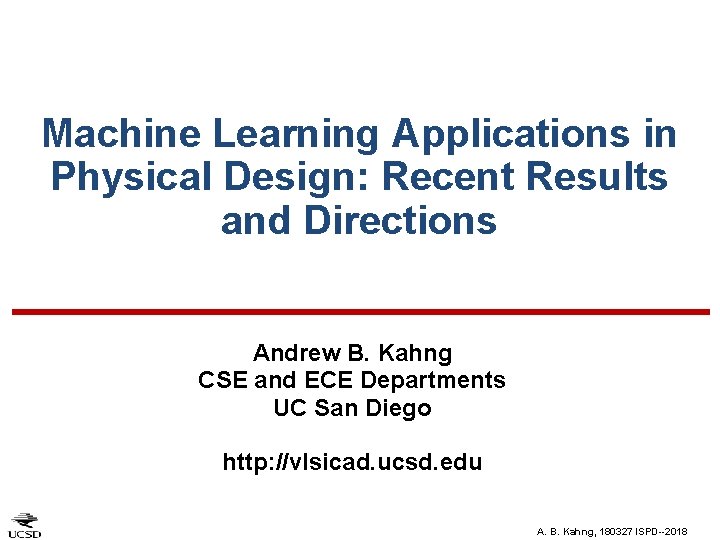 Machine Learning Applications in Physical Design: Recent Results and Directions Andrew B. Kahng CSE