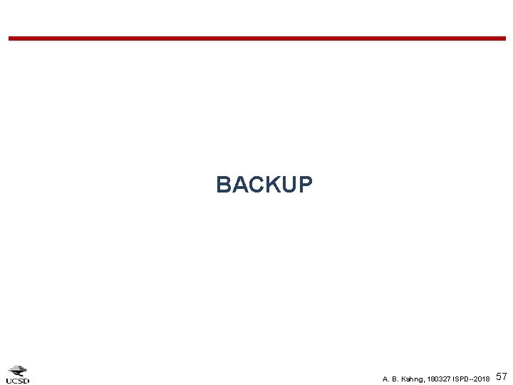 BACKUP A. B. Kahng, 180327 ISPD--2018 57 