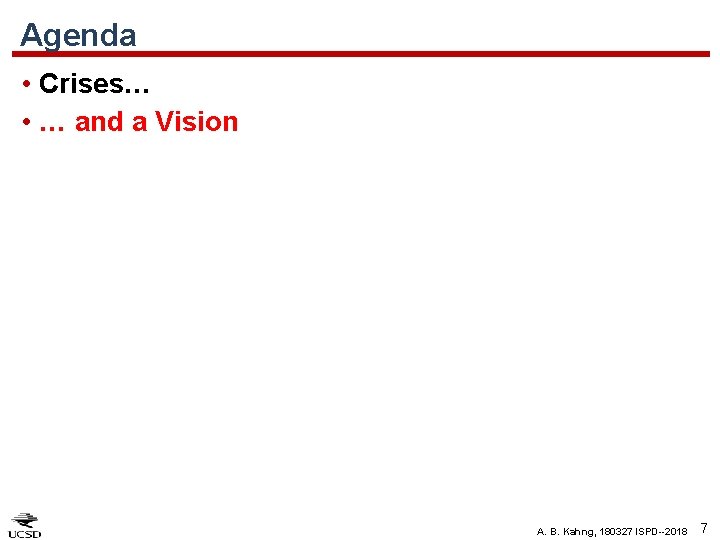 Agenda • Crises… • … and a Vision A. B. Kahng, 180327 ISPD--2018 7