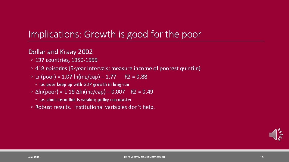 Implications: Growth is good for the poor Dollar and Kraay 2002 ◦ 137 countries,