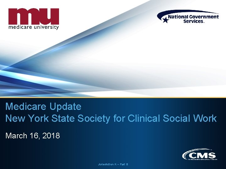 Medicare Update New York State Society for Clinical Social Work March 16, 2018 Jurisdiction