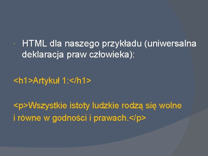  HTML dla naszego przykładu (uniwersalna deklaracja praw człowieka): <h 1>Artykuł 1: </h 1>