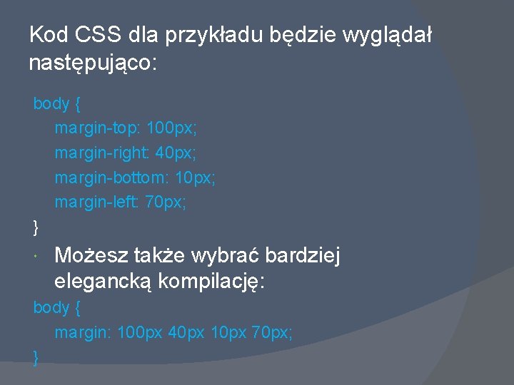 Kod CSS dla przykładu będzie wyglądał następująco: body { margin-top: 100 px; margin-right: 40