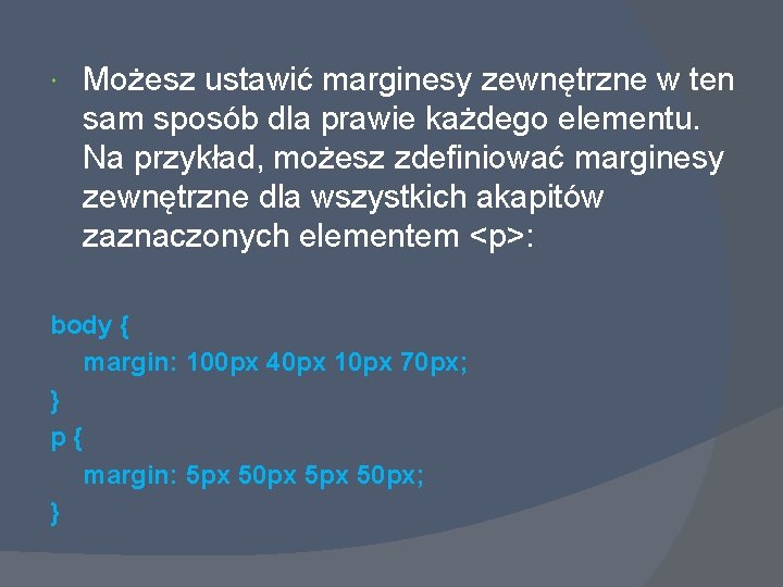  Możesz ustawić marginesy zewnętrzne w ten sam sposób dla prawie każdego elementu. Na