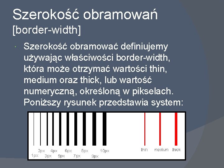 Szerokość obramowań [border-width] Szerokość obramować definiujemy używając właściwości border-width, która może otrzymać wartości thin,