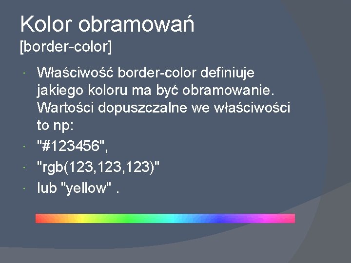 Kolor obramowań [border-color] Właściwość border-color definiuje jakiego koloru ma być obramowanie. Wartości dopuszczalne we