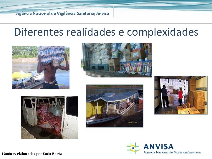 Agência Nacional de Vigilância Sanitária Anvisa Diferentes realidades e complexidades Lâminas elaboradas por Karla